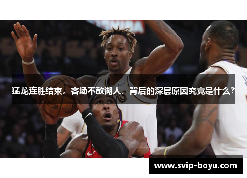猛龙连胜结束，客场不敌湖人，背后的深层原因究竟是什么？
